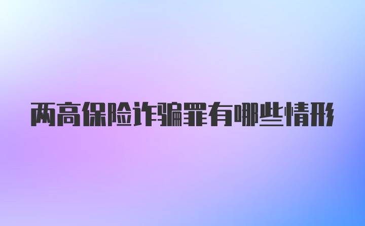 两高保险诈骗罪有哪些情形