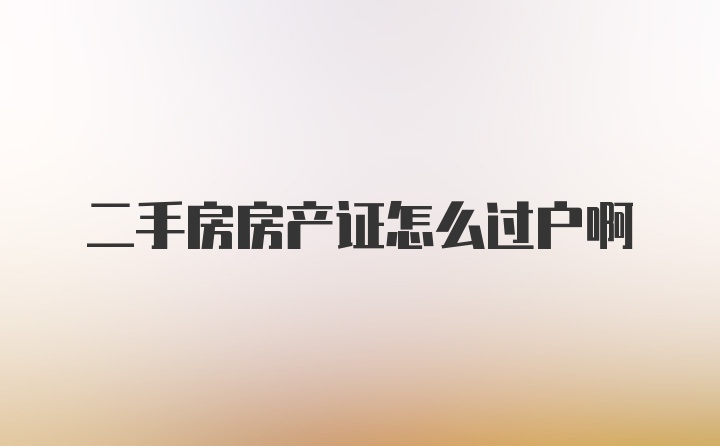 二手房房产证怎么过户啊