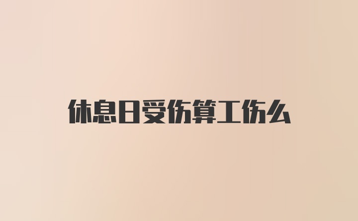 休息日受伤算工伤么