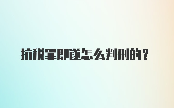 抗税罪即遂怎么判刑的？