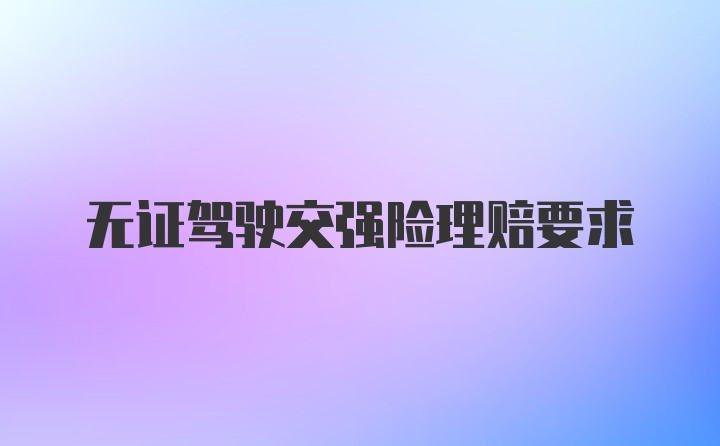 无证驾驶交强险理赔要求