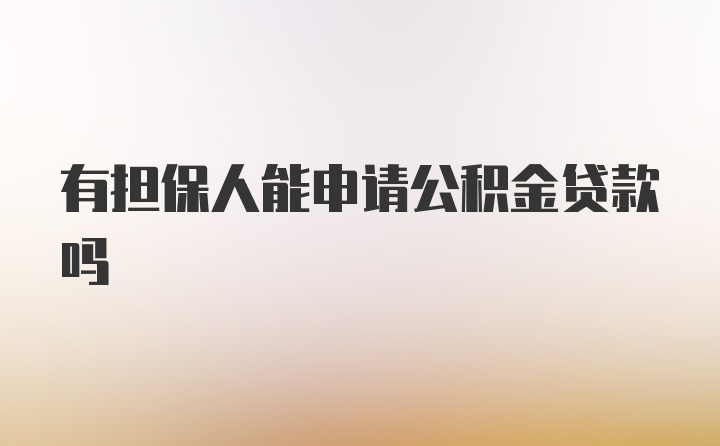 有担保人能申请公积金贷款吗