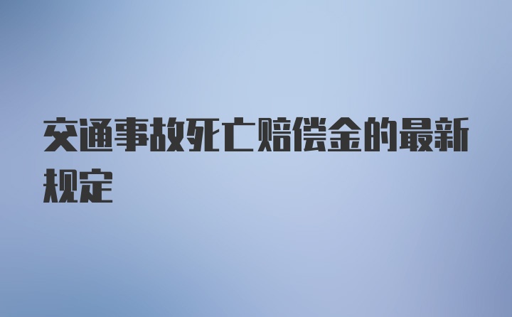 交通事故死亡赔偿金的最新规定