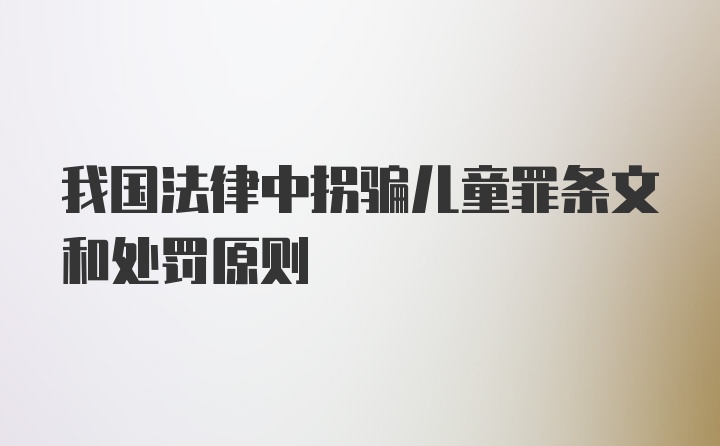 我国法律中拐骗儿童罪条文和处罚原则