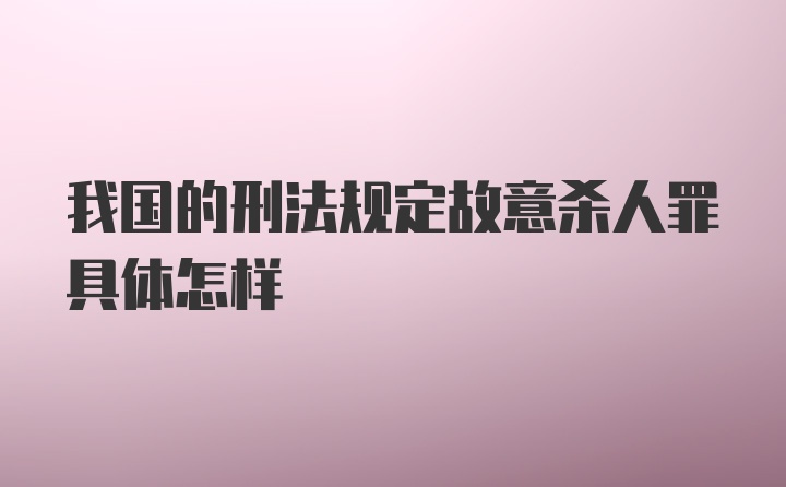 我国的刑法规定故意杀人罪具体怎样