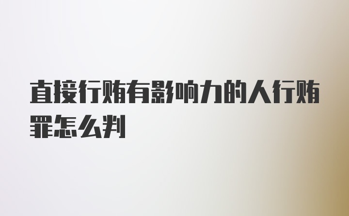 直接行贿有影响力的人行贿罪怎么判