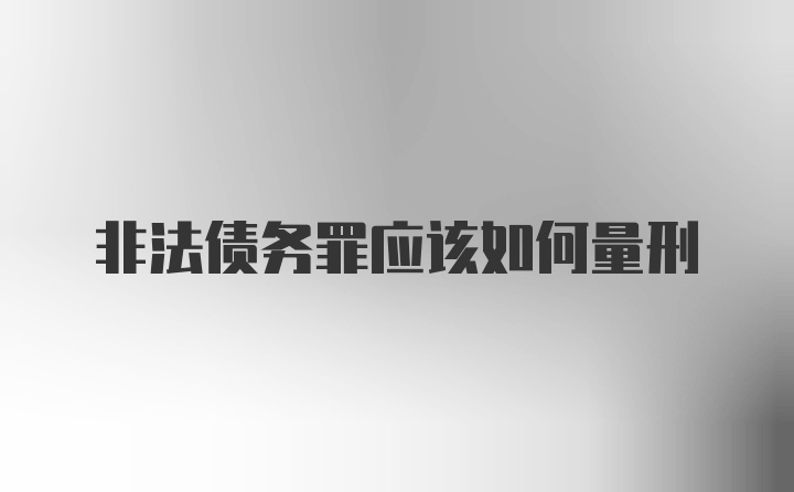 非法债务罪应该如何量刑