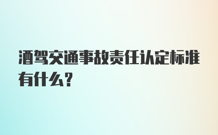 酒驾交通事故责任认定标准有什么？