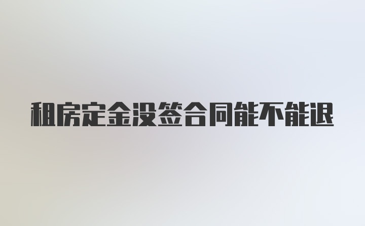 租房定金没签合同能不能退