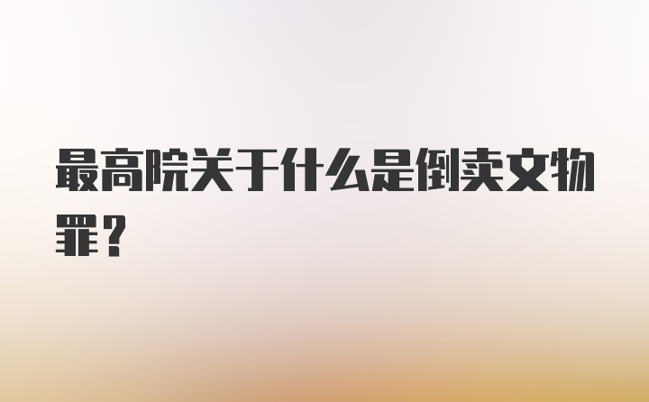 最高院关于什么是倒卖文物罪？