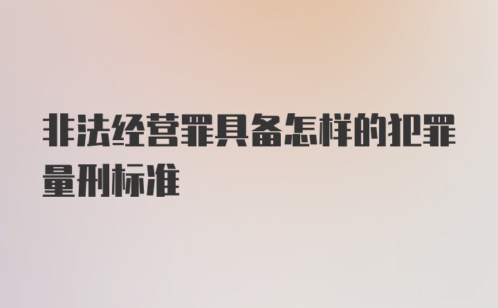 非法经营罪具备怎样的犯罪量刑标准