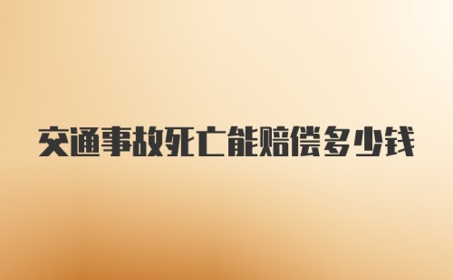 交通事故死亡能赔偿多少钱