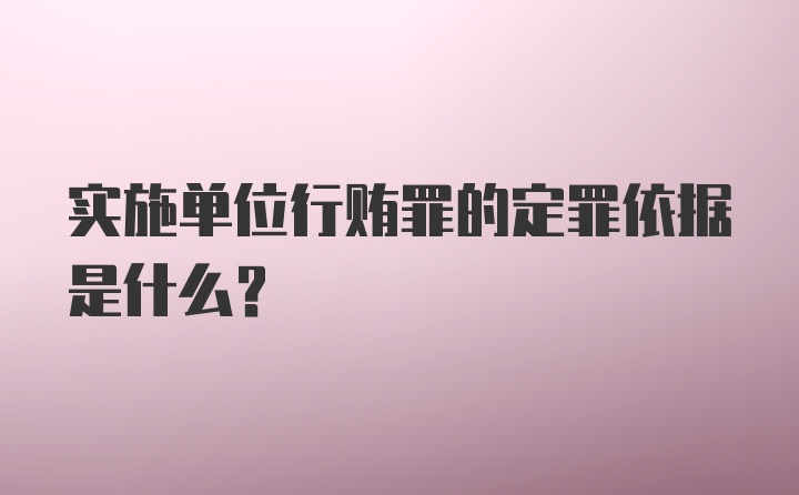 实施单位行贿罪的定罪依据是什么？