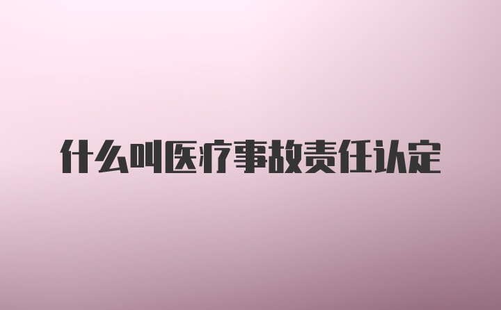 什么叫医疗事故责任认定