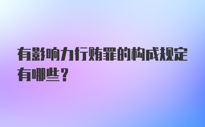 有影响力行贿罪的构成规定有哪些？