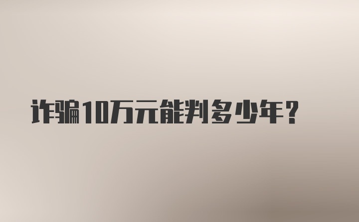 诈骗10万元能判多少年?