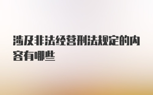 涉及非法经营刑法规定的内容有哪些