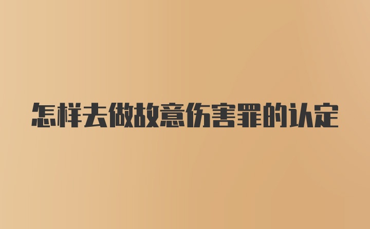 怎样去做故意伤害罪的认定