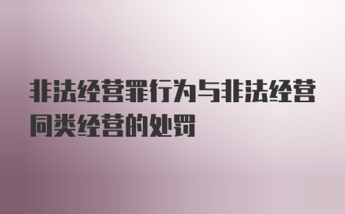 非法经营罪行为与非法经营同类经营的处罚