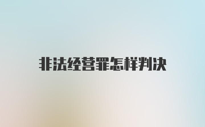 非法经营罪怎样判决