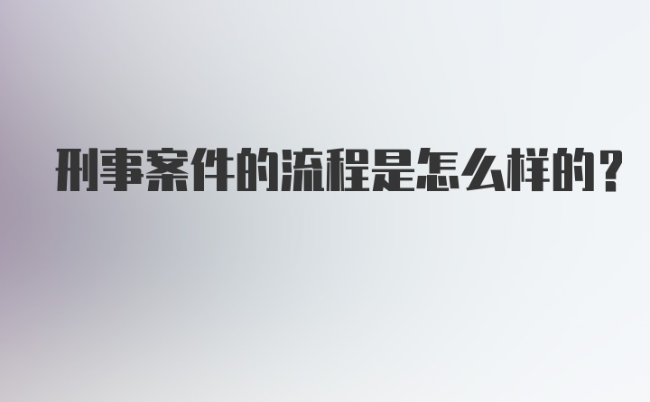 刑事案件的流程是怎么样的？