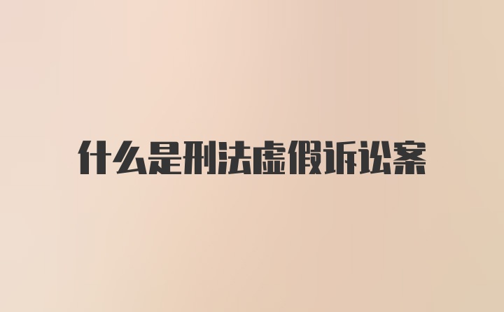 什么是刑法虚假诉讼案