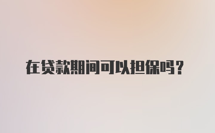 在贷款期间可以担保吗？