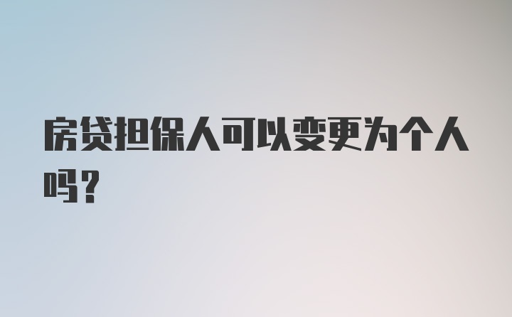 房贷担保人可以变更为个人吗？