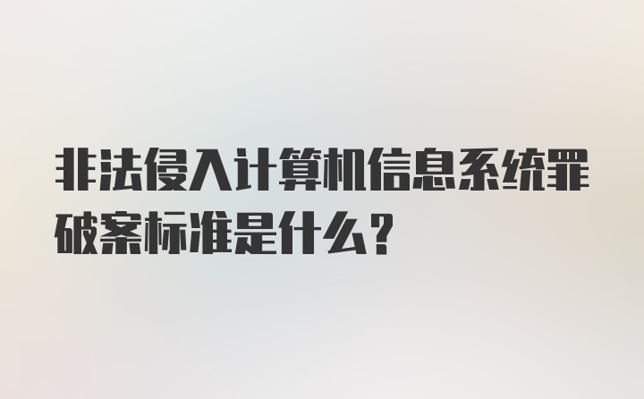 非法侵入计算机信息系统罪破案标准是什么？