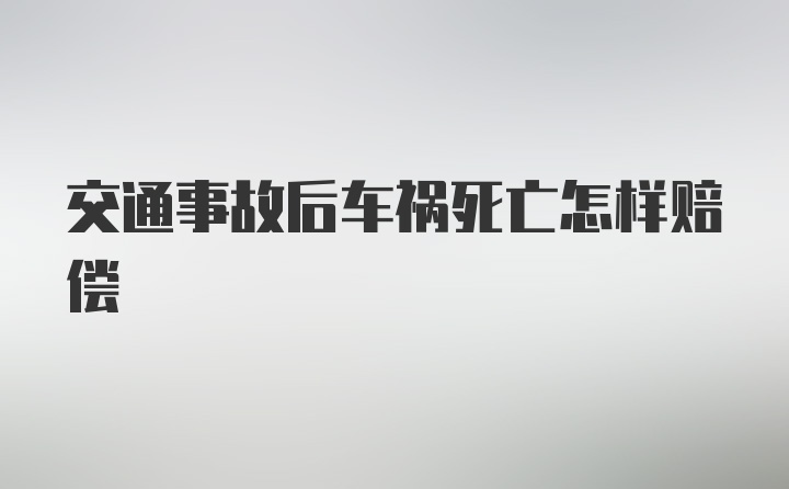 交通事故后车祸死亡怎样赔偿