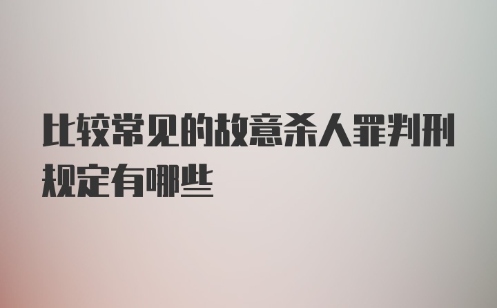 比较常见的故意杀人罪判刑规定有哪些