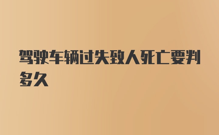 驾驶车辆过失致人死亡要判多久