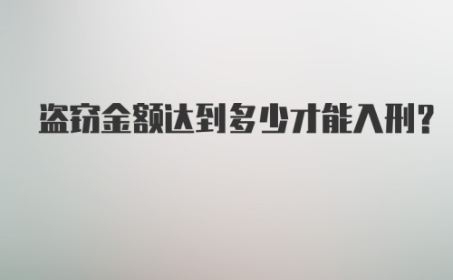 盗窃金额达到多少才能入刑？