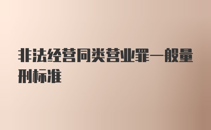 非法经营同类营业罪一般量刑标准