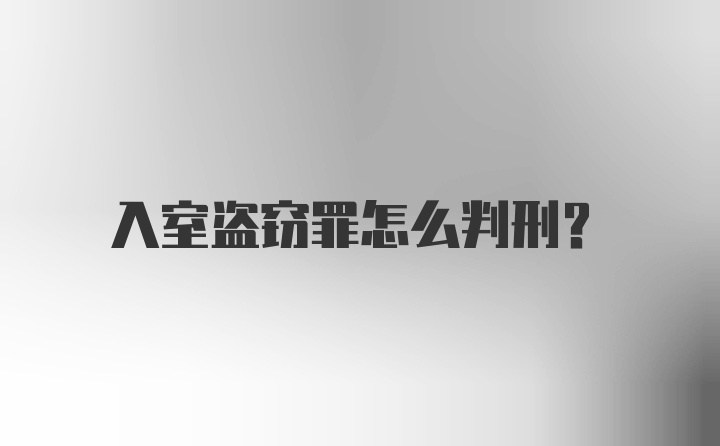 入室盗窃罪怎么判刑？