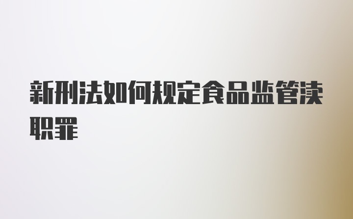 新刑法如何规定食品监管渎职罪