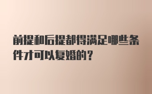 前提和后提都得满足哪些条件才可以复婚的？