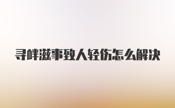 寻衅滋事致人轻伤怎么解决