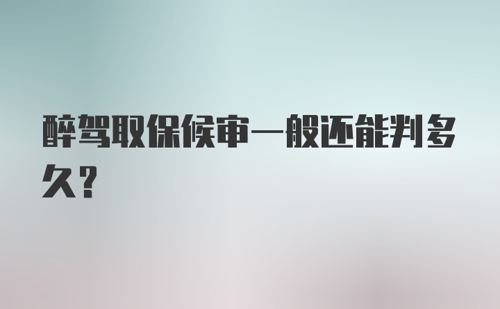 醉驾取保候审一般还能判多久？