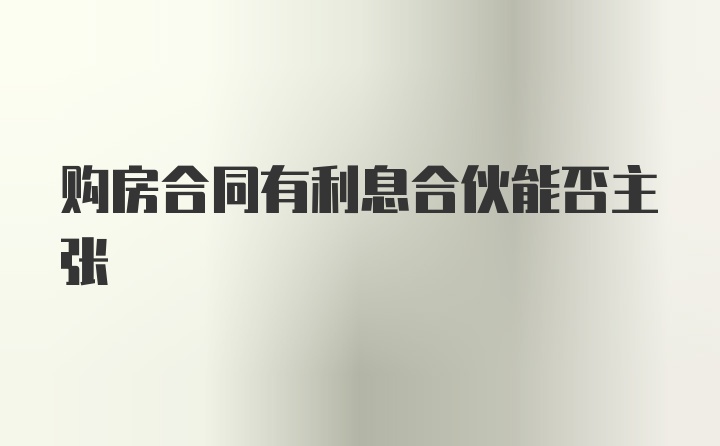 购房合同有利息合伙能否主张