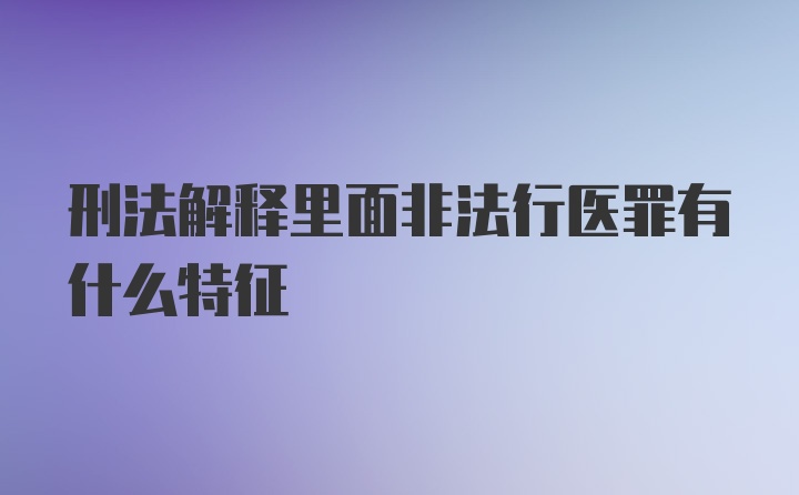 刑法解释里面非法行医罪有什么特征