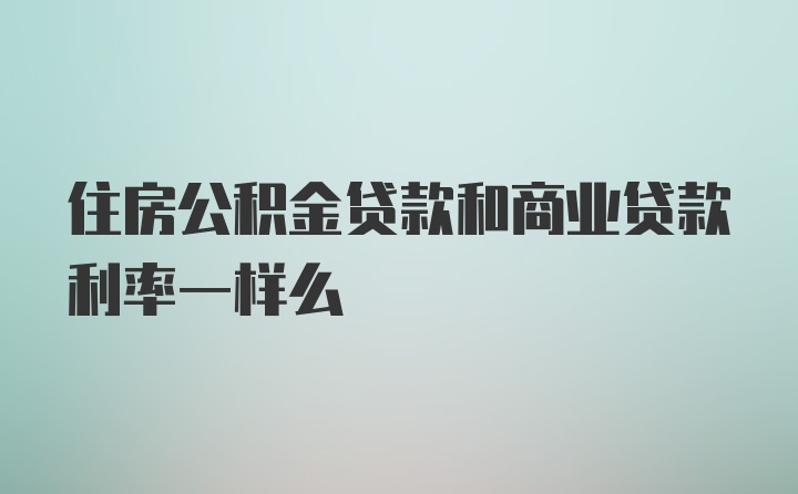 住房公积金贷款和商业贷款利率一样么