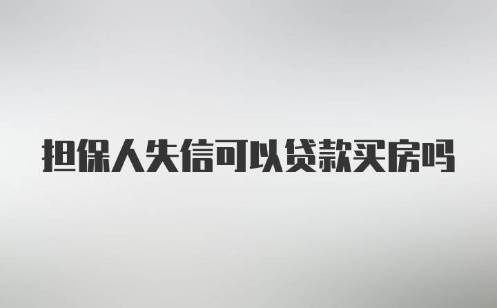 担保人失信可以贷款买房吗