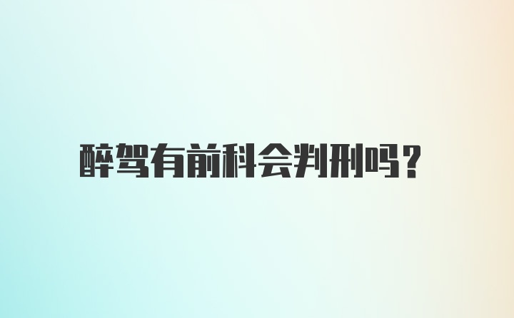 醉驾有前科会判刑吗？