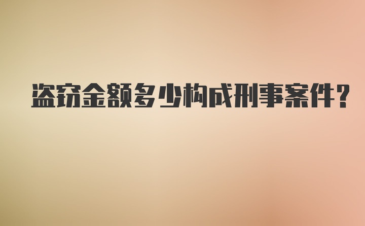 盗窃金额多少构成刑事案件？