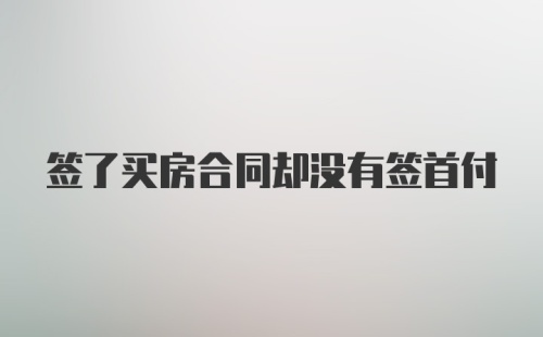 签了买房合同却没有签首付