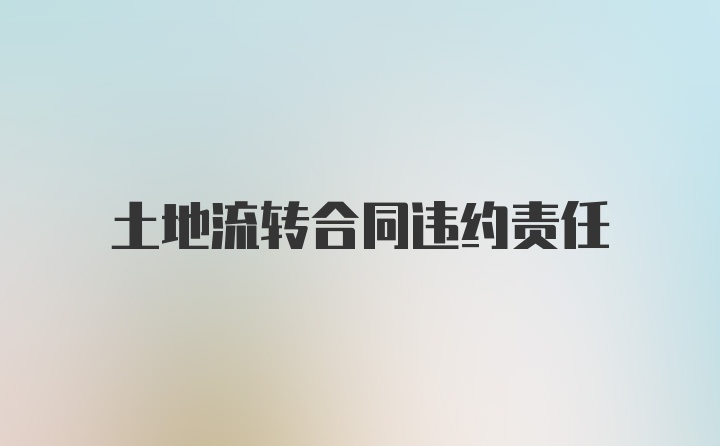 土地流转合同违约责任