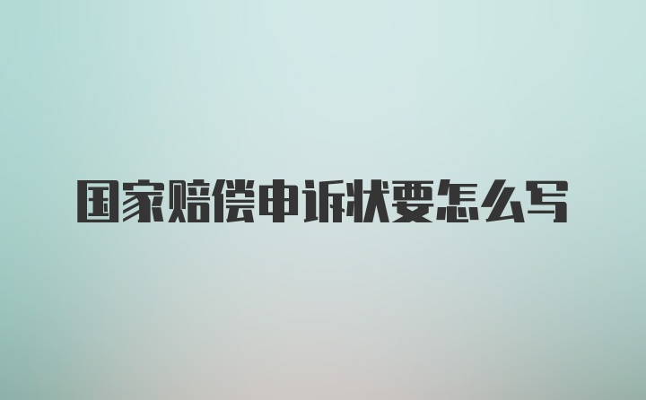 国家赔偿申诉状要怎么写