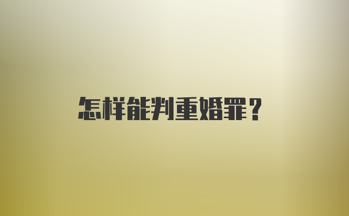 怎样能判重婚罪？