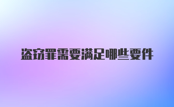 盗窃罪需要满足哪些要件